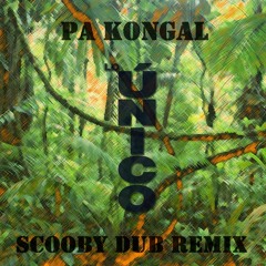 Pa Kongal - Lo Único (Scooby Dub Remix)