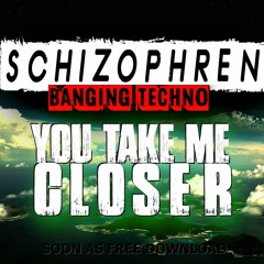 Schizophren - You Take Me Closer (Original Mix)CUT W.I.P