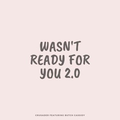 Wasn't Ready For You 2.0 (Feat Butch Cassidy)
