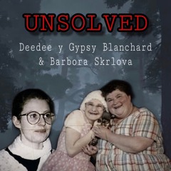 Unsolved: Los Casos Misteriosos de Deedee y Gypsy Blanchard y Barbora Skrlova