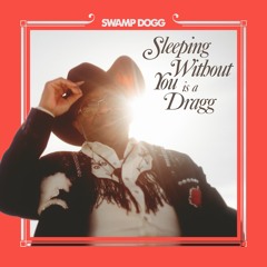 Swamp Dogg - Sleeping Without You Is A Dragg