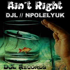 Ain´t Right - DJL & NPOLELYUK