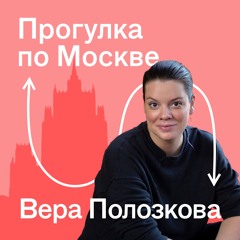 Подкаст-прогулка: Вера Полозкова о личных знаковых местах Москвы