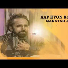 Ap Kyon Royen..(By Maratab Ali)