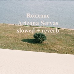 Roxxane - Arizona Servas (slowed + reverb)