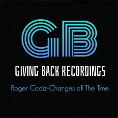Roger Cadiz - Changes All The Time(Original - Giving Back Recordings-2020001-Out Now!))