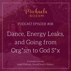 Podcast #08: Dance, Energy Leaks, and Going from Orgasm to God Sex