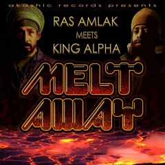 Ras Amlak & King Alpha - Melt Away & Dubs