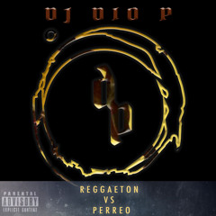 DJ Dio P - Reggaeton Vs Perreo Mix
