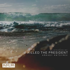 Arkady Antsyrev - Killed The President (Original Mix)