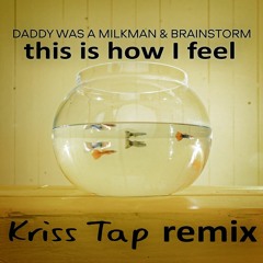 Daddy Was A Milkman feat. Brainstorm - This Is How I Feel (Kriss Tap Remix)
