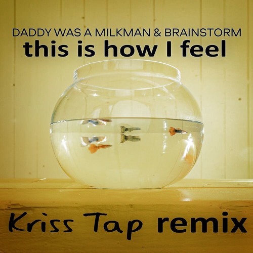 Daddy Was A Milkman feat. Brainstorm - This Is How I Feel (Kriss Tap Remix)
