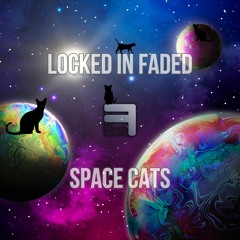 Locked In Faded - Space Cats