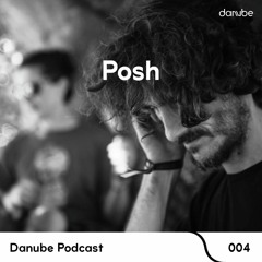 Danube Podcast 004 | Posh