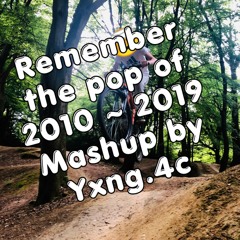 Remember the pop of 2010~2019 mashup by Yxng.4c