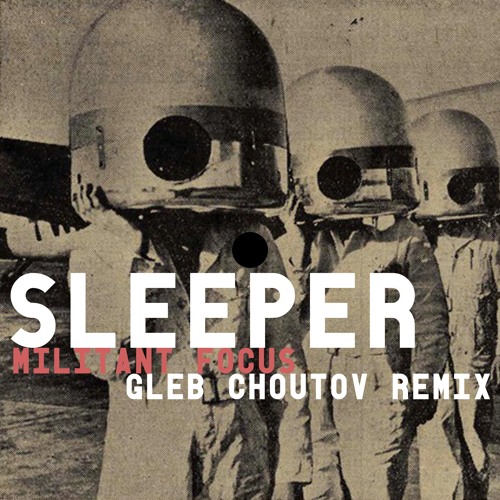 Sleeper - Militant Focus (Gleb Choutov Remix) [Free DL]