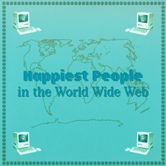 HAPPIEST PEOPLE IN THE WORLD WIDE WEB