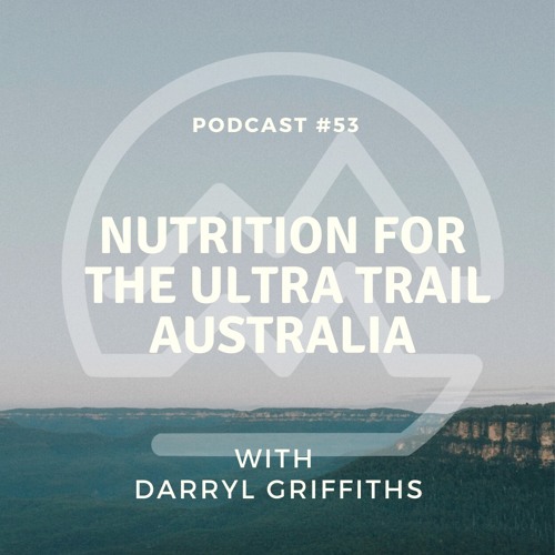 #53 Nutrition & Hydration for the Ultra Trail Australia with Darryl Griffiths