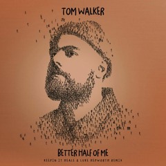 Tom Walker - Better Half of Me (Keepin It Heale & Luke Hepworth Remix)