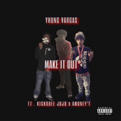 Make It Out (Ft KickDoe JoJo , Amoney7)