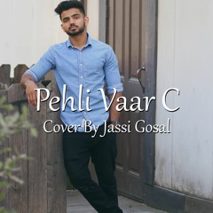 Pehli Vaar C ~ jassi Gosal ~ Cover