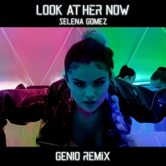 Selena Gomez - Look At Her Now - Club Remix (GENIO)