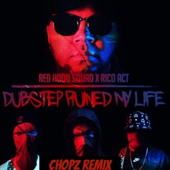 Red Hood Squad x Rico Act - Dubstep Ruined My Life (CHOPZ Remix)