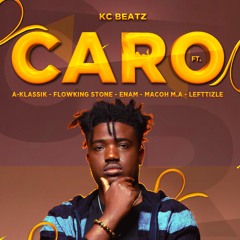 KC Beatz - Caro ft FlowkingStone x Enam x A-klassic x Macoh M.A x Lefttizle