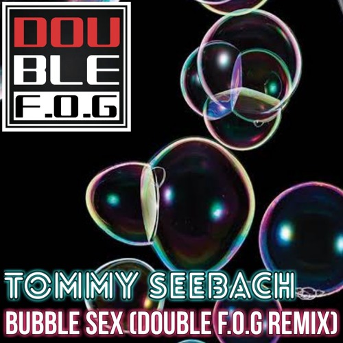 Stream Tommy Seebach - Bubble Sex (Double F.O.G Remix) Free Download by  Double F.O.G | Listen online for free on SoundCloud