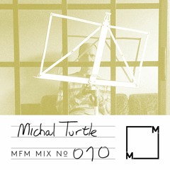 MFM Mix 010: Michal Turtle