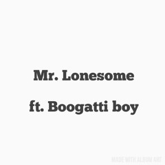 Mr. Lonesome (ft. Boogatti Boy)
