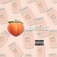 DUMP IT FAST PRT 3 Feat. The E4