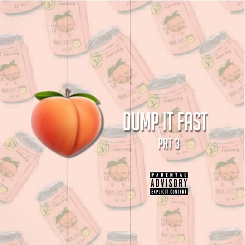 DUMP IT FAST PRT 3 Feat. The E4