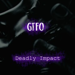 Deadly Impact - GTFO (Original Mix)