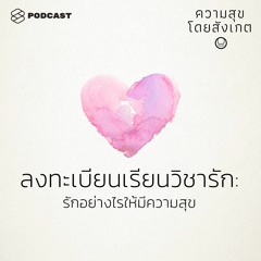 ความสุขโดยสังเกต EP.17 ลงทะเบียนเรียนวิชารัก: รักอย่างไรให้มีความสุข