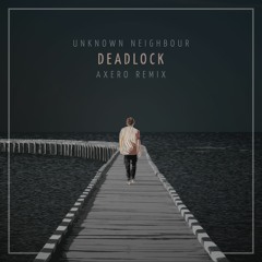 Unknown Neighbour - Deadlock (Axero Remix)