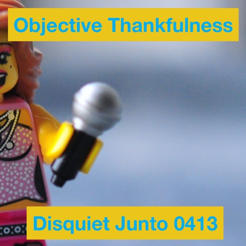 Disquiet Junto Project 0413: Objective Thankfulness