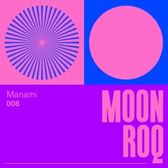 Moon Roq 008 | Manami