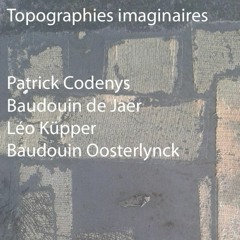 "Topographies Imaginaires" - Baudouin Oosterlynck