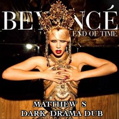 Beyonce - End of Time (Matthew S Dark Drama Dub) [free download]
