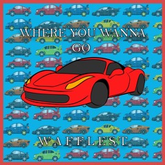 Wafflest - "Where You Wanna Go"