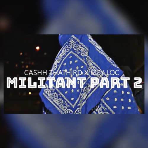 Cashh ThaThird X Izzy Loc - Militant Pt 2