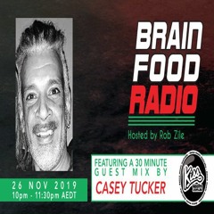 Brain Food Radio hosted by Rob Zile/KissFM/26-11-19/#3 CASEY TUCKER (GUEST MIX)