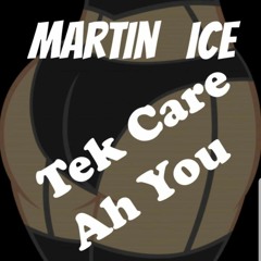 Martin Ice - Tek Care Ah You