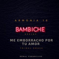 125 ME EMBORRACHO POR TU AMOR-ARMONIA 10 ✘DJ BAMBICHE✘ TRIBAL HOUSE  ✘ Ronal Cabanillas ✘(Oficial)