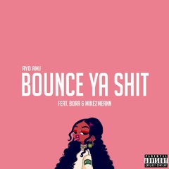 Bounce Ya Shit Feat. Bora x Mike2Meann