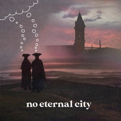 (There Is) No Eternal City