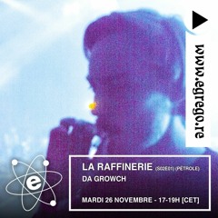 La Raffinerie - Da Growch [Pétrole] (Novembre 2019)