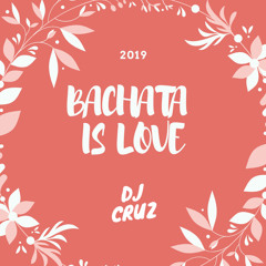 BACHATA IS LOVE - [ ¡ Dj Cruz ! ]