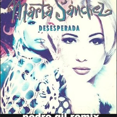Marta Sanchez - Desesperada (Pedro Gil Remix)